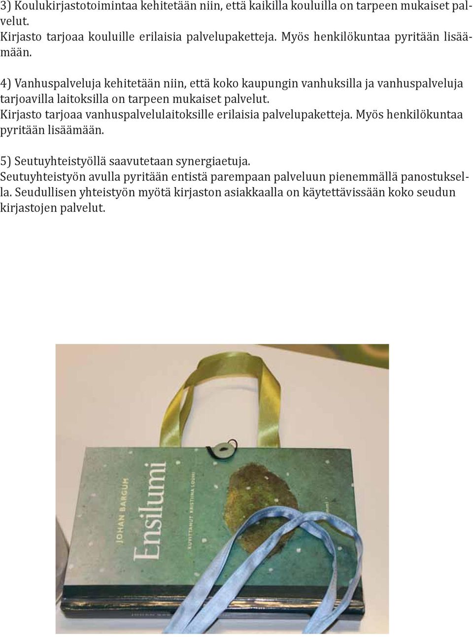 4) Vanhuspalveluja kehitetään niin, että koko kaupungin vanhuksilla ja vanhuspalveluja tarjoavilla laitoksilla on tarpeen mukaiset palvelut.
