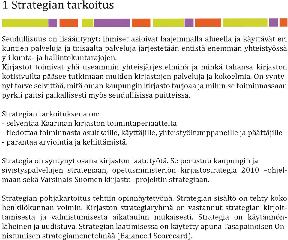 On syntynyt tarve selvittää, mitä oman kaupungin kirjasto tarjoaa ja mihin se toiminnassaan pyrkii paitsi paikallisesti myös seudullisissa puitteissa.