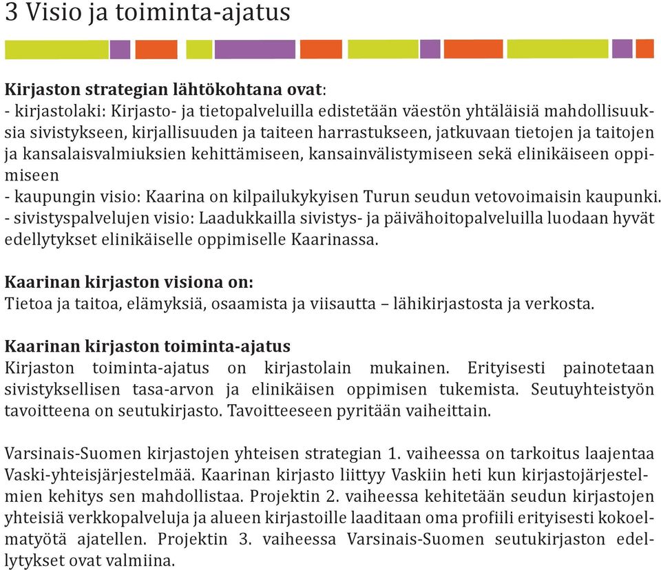vetovoimaisin kaupunki. - sivistyspalvelujen visio: Laadukkailla sivistys- ja päivähoitopalveluilla luodaan hyvät edellytykset elinikäiselle oppimiselle Kaarinassa.