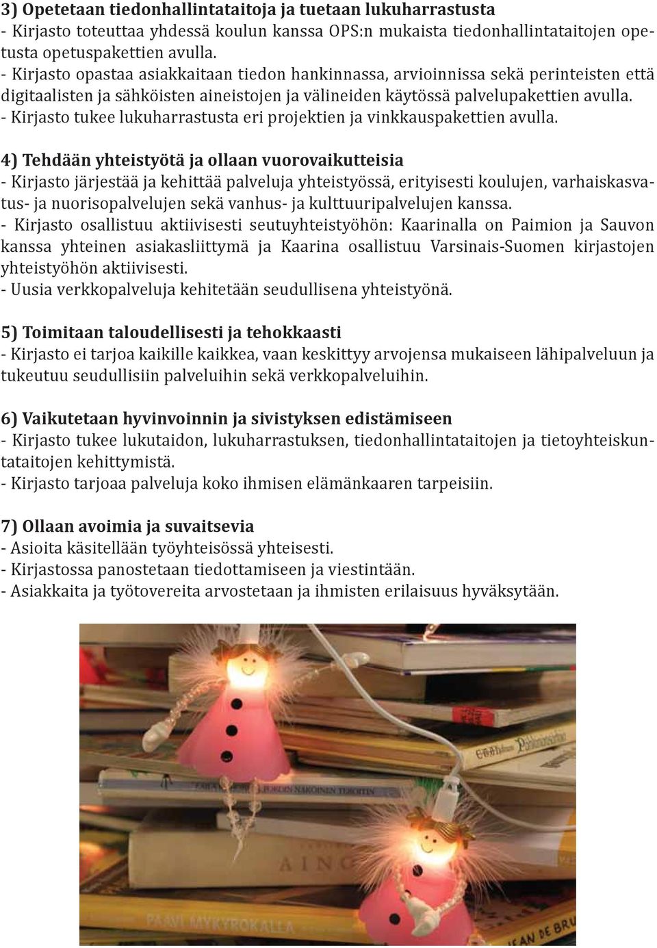 - Kirjasto tukee lukuharrastusta eri projektien ja vinkkauspakettien avulla.