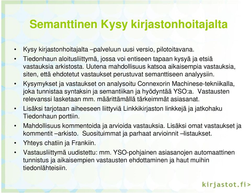 Kysymykset ja vastaukset on analysoitu Connexorin Machinese-tekniikalla, joka tunnistaa syntaksin ja semantiikan ja hyödyntää YSO:a. Vastausten relevanssi lasketaan mm.