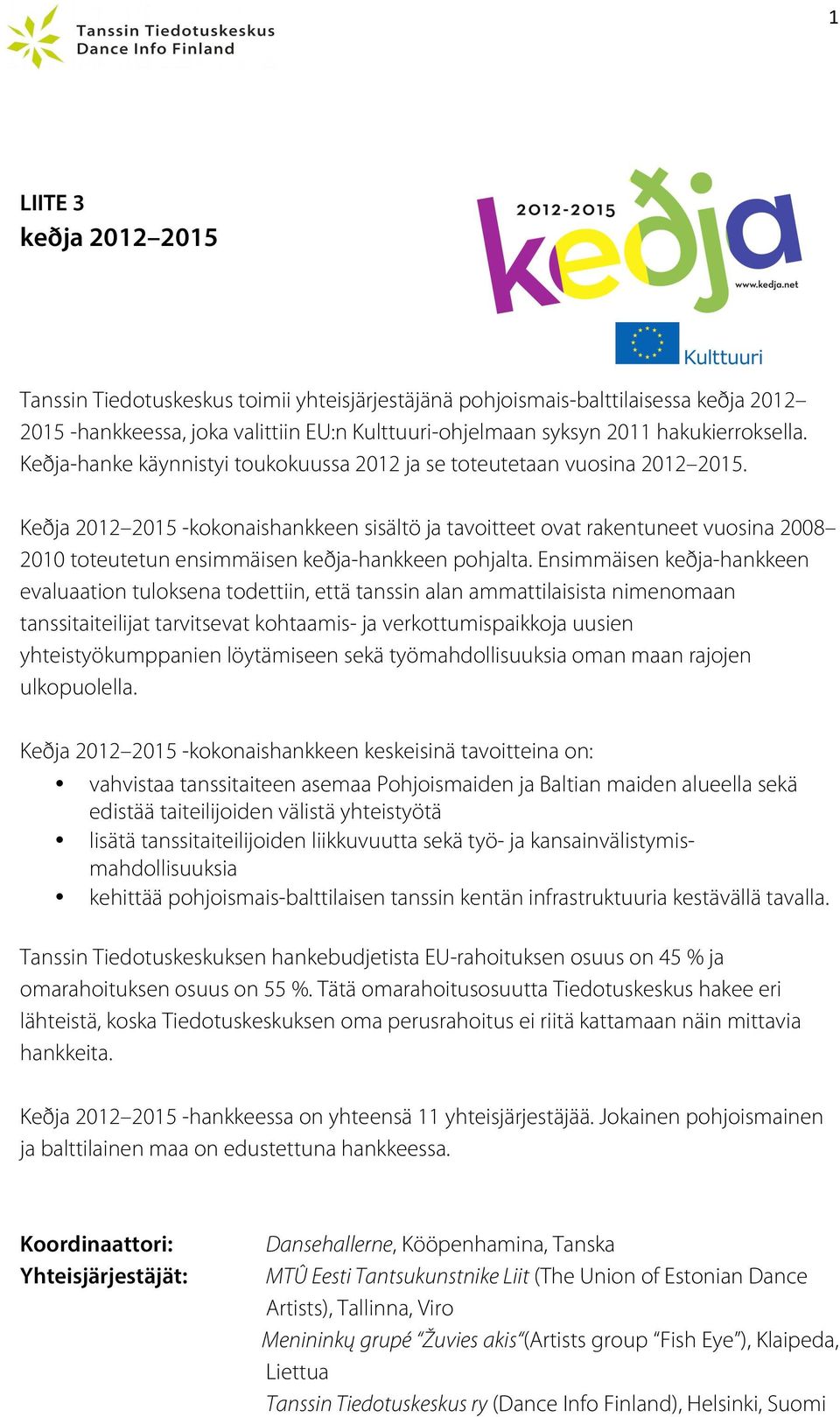 Keðja 2012 2015 -kokonaishankkeen sisältö ja tavoitteet ovat rakentuneet vuosina 2008 2010 toteutetun ensimmäisen keðja-hankkeen pohjalta.