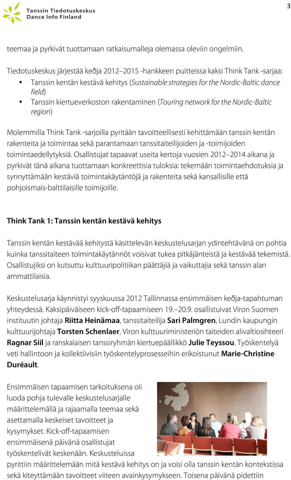 kiertueverkoston rakentaminen (Touring network for the Nordic-Baltic region) Molemmilla Think Tank -sarjoilla pyritään tavoitteellisesti kehittämään tanssin kentän rakenteita ja toimintaa sekä