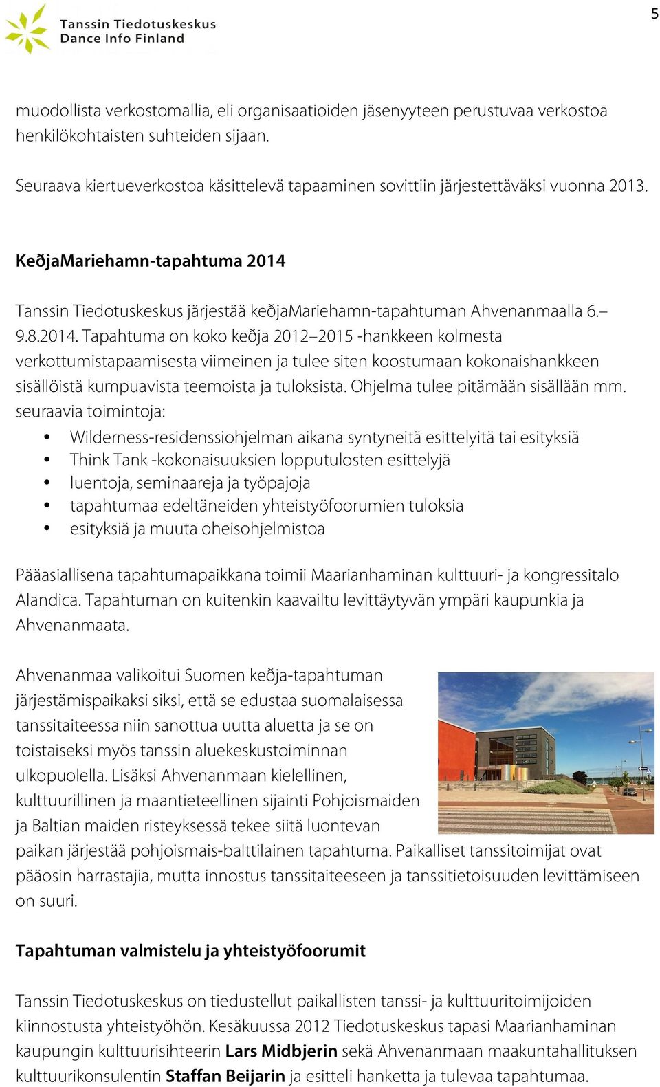 2014. Tapahtuma on koko keðja 2012 2015 -hankkeen kolmesta verkottumistapaamisesta viimeinen ja tulee siten koostumaan kokonaishankkeen sisällöistä kumpuavista teemoista ja tuloksista.