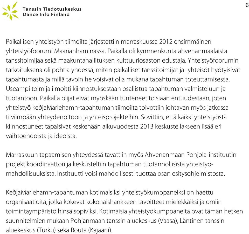 Yhteistyöfoorumin tarkoituksena oli pohtia yhdessä, miten paikalliset tanssitoimijat ja -yhteisöt hyötyisivät tapahtumasta ja millä tavoin he voisivat olla mukana tapahtuman toteuttamisessa.