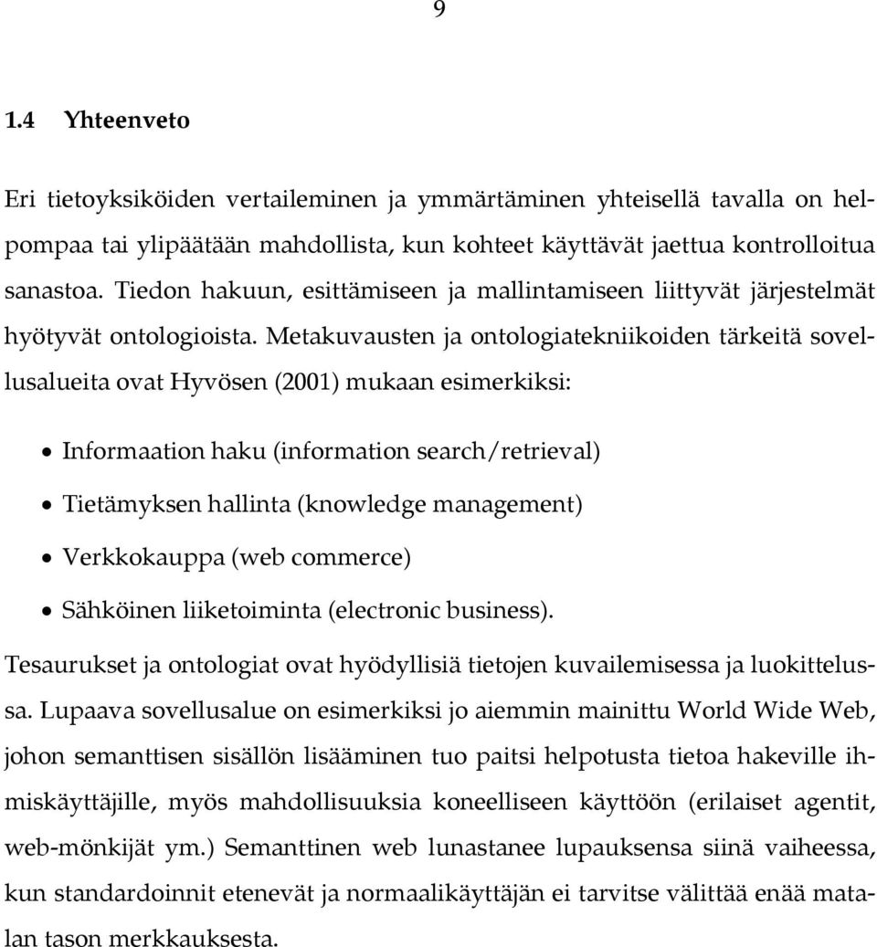 Metakuvausten ja ontologiatekniikoiden tärkeitä sovellusalueita ovat Hyvösen (2001) mukaan esimerkiksi: Informaation haku (information search/retrieval) Tietämyksen hallinta (knowledge management)