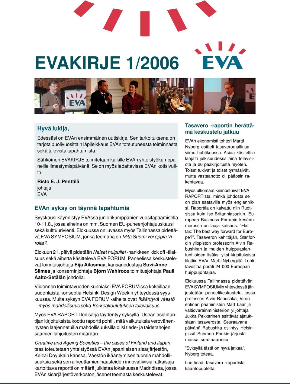 Penttilä johtaja EVA EVAn syksy on täynnä tapahtumia Syyskausi käynnistyy EVAssa juniorikumppanien vuositapaamisella 10-11.8., jossa aiheina on mm. Suomen EU-puheenjohtajuuskausi sekä kulttuurivienti.