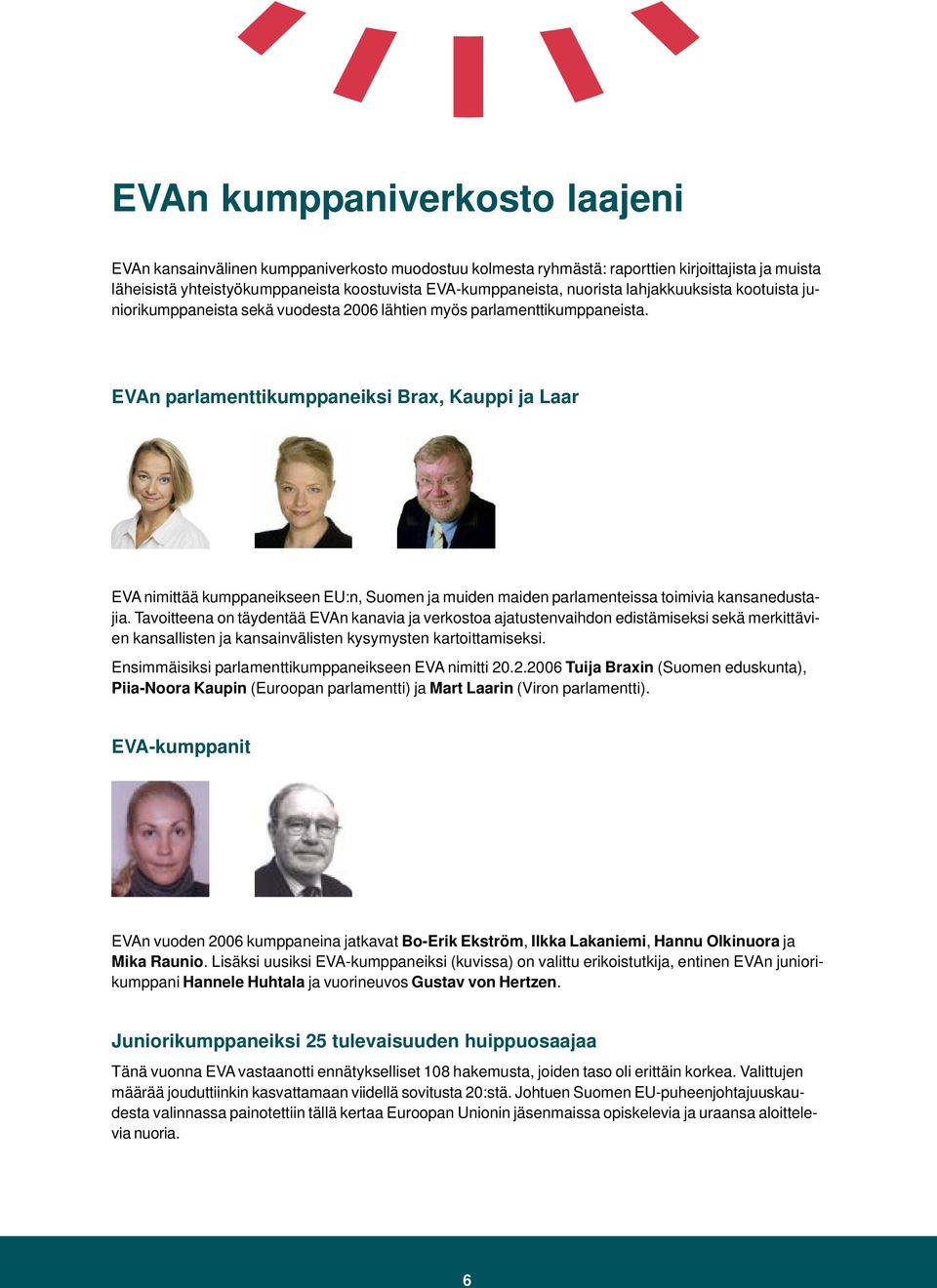 EVAn parlamenttikumppaneiksi Brax, Kauppi ja Laar EVA nimittää kumppaneikseen EU:n, Suomen ja muiden maiden parlamenteissa toimivia kansanedustajia.