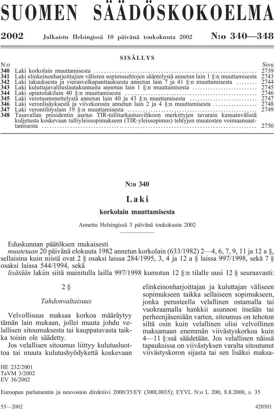 .. 2744 343 kuluttajavalituslautakunnasta annetun lain 1 :n muuttamisesta... 2745 344 opintotukilain 40 :n muuttamisesta... 2746 345 verotusmenettelystä annetun lain 40 ja 43 :n muuttamisesta.