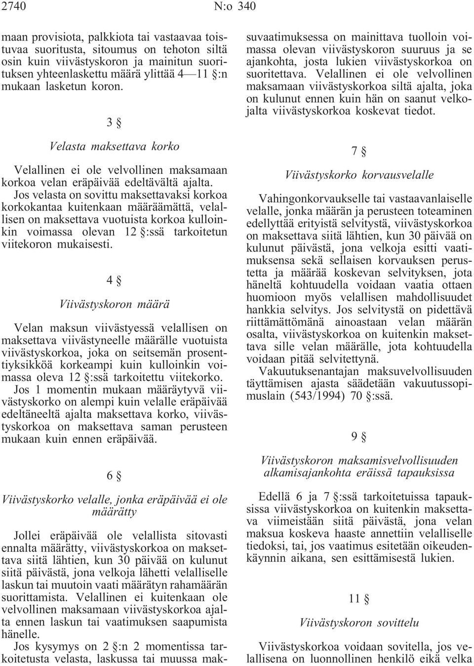 Jos velasta on sovittu maksettavaksi korkoa korkokantaa kuitenkaan määräämättä, velallisen on maksettava vuotuista korkoa kulloinkin voimassa olevan 12 :ssä tarkoitetun viitekoron mukaisesti.