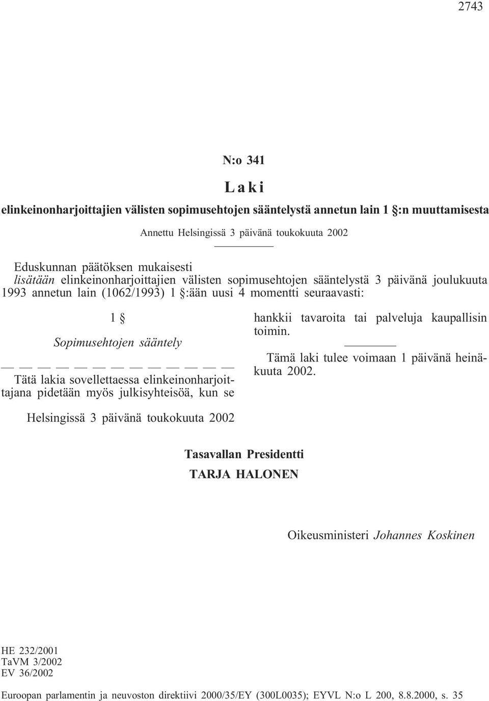 annetun lain (1062/1993) 1 :ään uusi 4 momentti seuraavasti: 1 Sopimusehtojen sääntely Tätä lakia