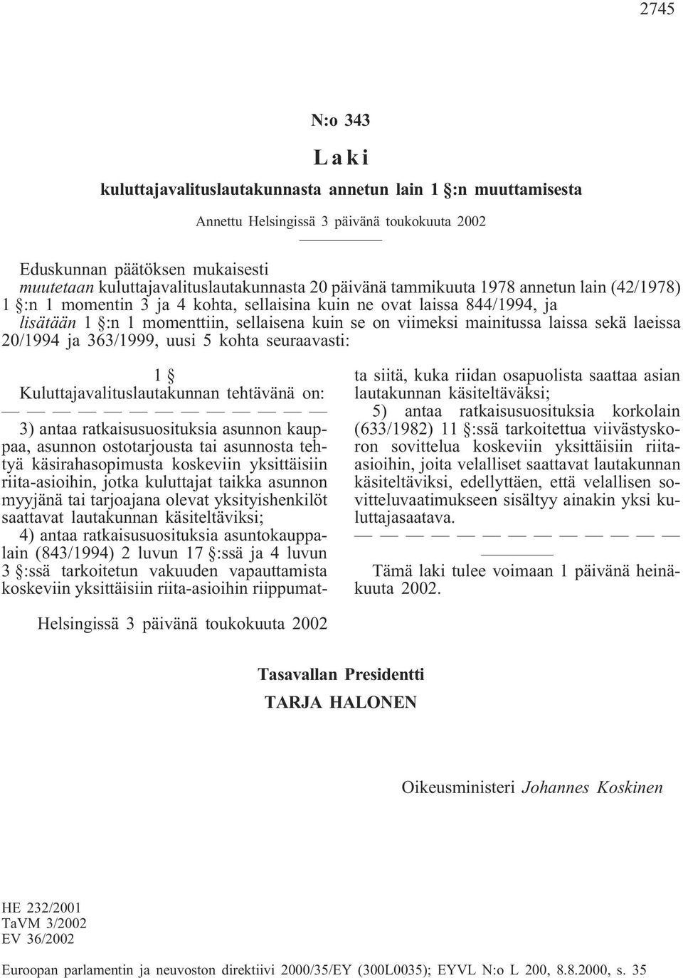 Kuluttajavalituslautakunnan tehtävänä on: 3) antaa ratkaisusuosituksia asunnon kauppaa, asunnon ostotarjousta tai asunnosta tehtyä käsirahasopimusta koskeviin yksittäisiin riita-asioihin, jotka