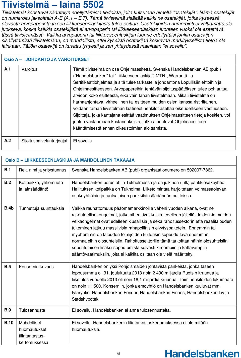 Osatekijöiden numerointi ei välttämättä ole juokseva, koska kaikkia osatekijöitä ei arvopaperin tai liikkeeseenlaskijan luonteen vuoksi ole esitettävä tässä tiivistelmässä.