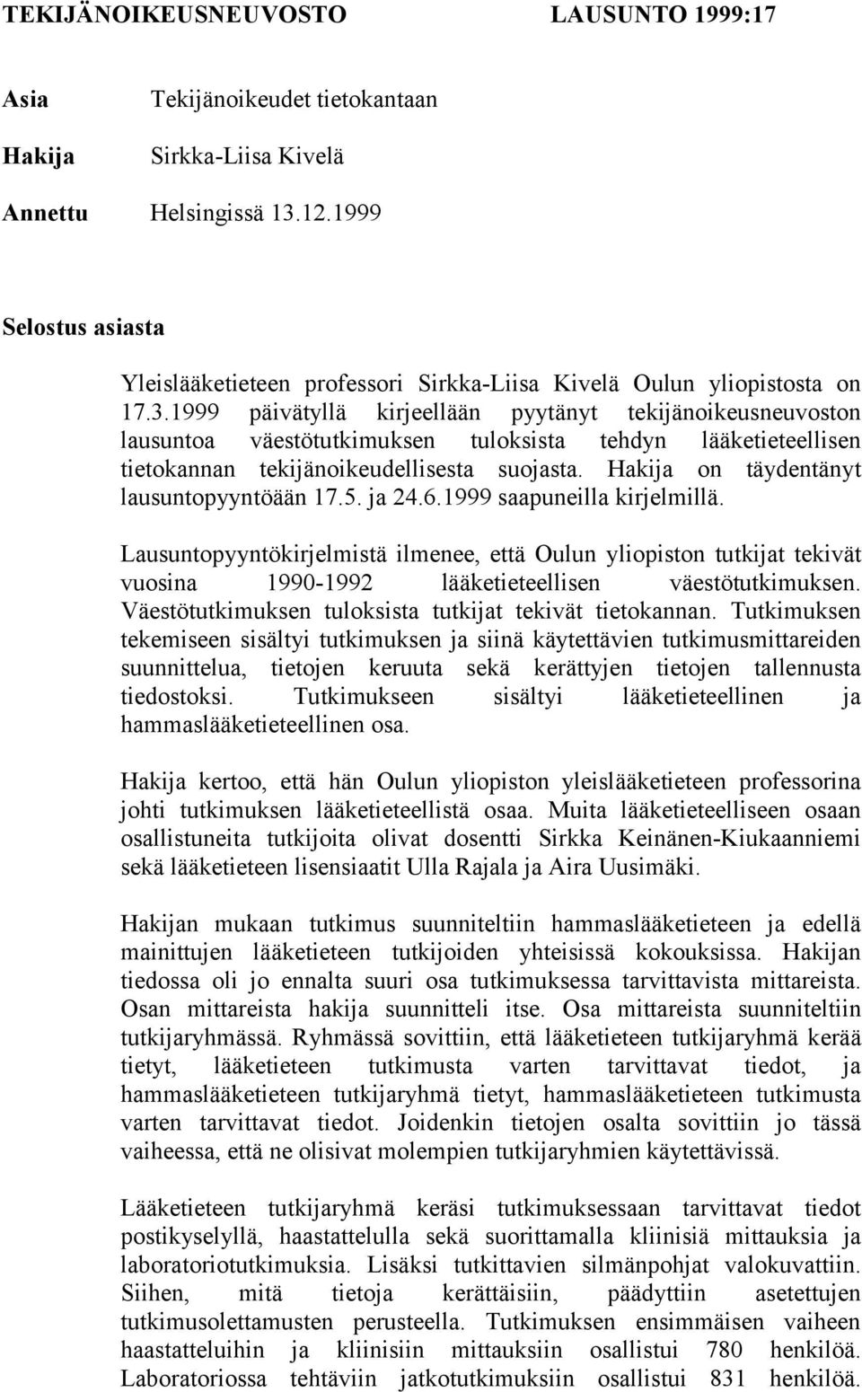 1999 päivätyllä kirjeellään pyytänyt tekijänoikeusneuvoston lausuntoa väestötutkimuksen tuloksista tehdyn lääketieteellisen tietokannan tekijänoikeudellisesta suojasta.