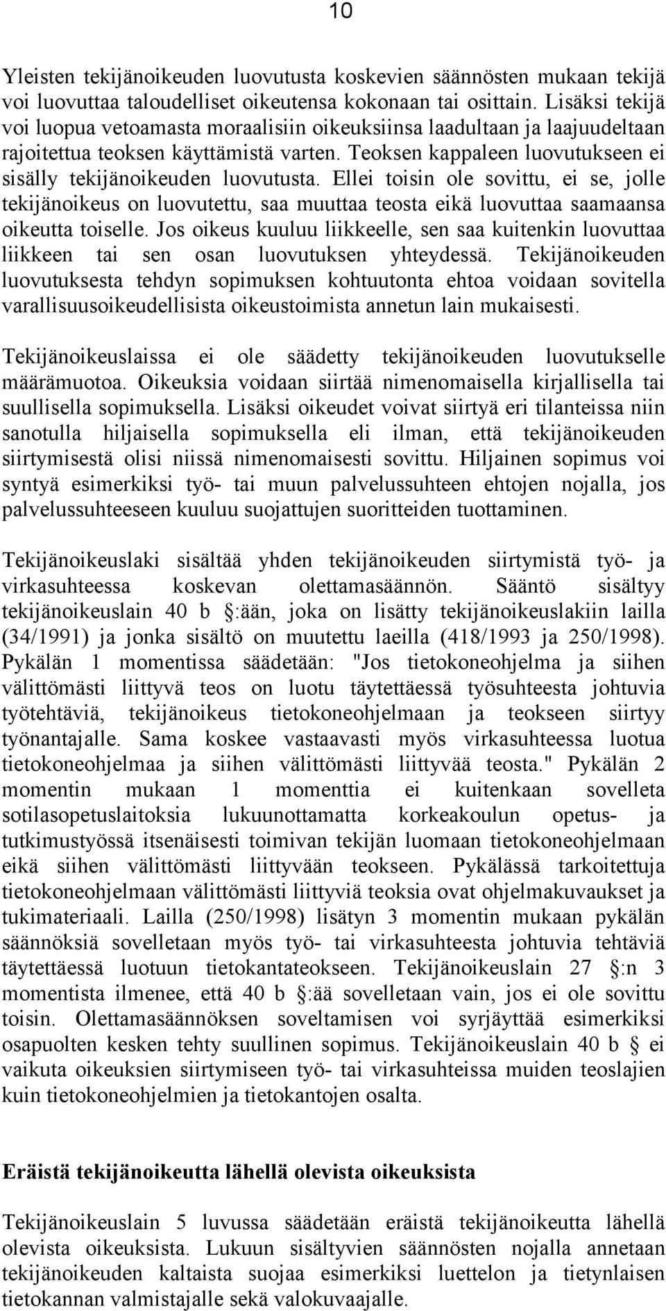 Ellei toisin ole sovittu, ei se, jolle tekijänoikeus on luovutettu, saa muuttaa teosta eikä luovuttaa saamaansa oikeutta toiselle.