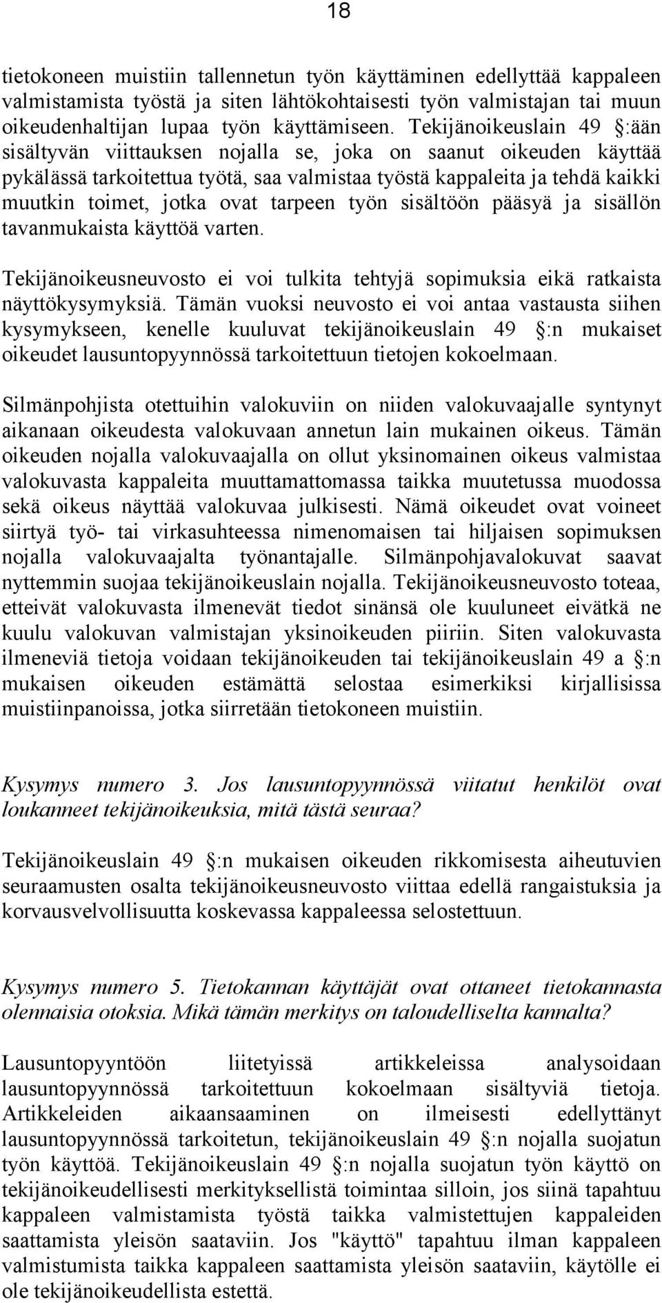 tarpeen työn sisältöön pääsyä ja sisällön tavanmukaista käyttöä varten. Tekijänoikeusneuvosto ei voi tulkita tehtyjä sopimuksia eikä ratkaista näyttökysymyksiä.