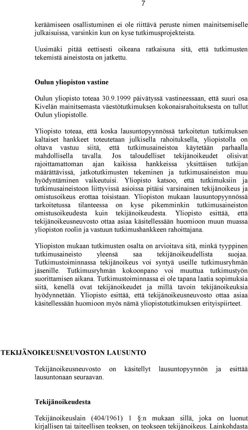 1999 päivätyssä vastineessaan, että suuri osa Kivelän mainitsemasta väestötutkimuksen kokonaisrahoituksesta on tullut Oulun yliopistolle.