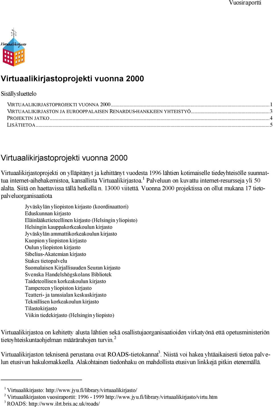 ..5 Virtuaalikirjastoprojekti vuonna 2000 Virtuaalikirjastoprojekti on ylläpitänyt ja kehittänyt vuodesta 1996 lähtien kotimaiselle tiedeyhteisölle suunnattua internet-aihehakemistoa, kansallista
