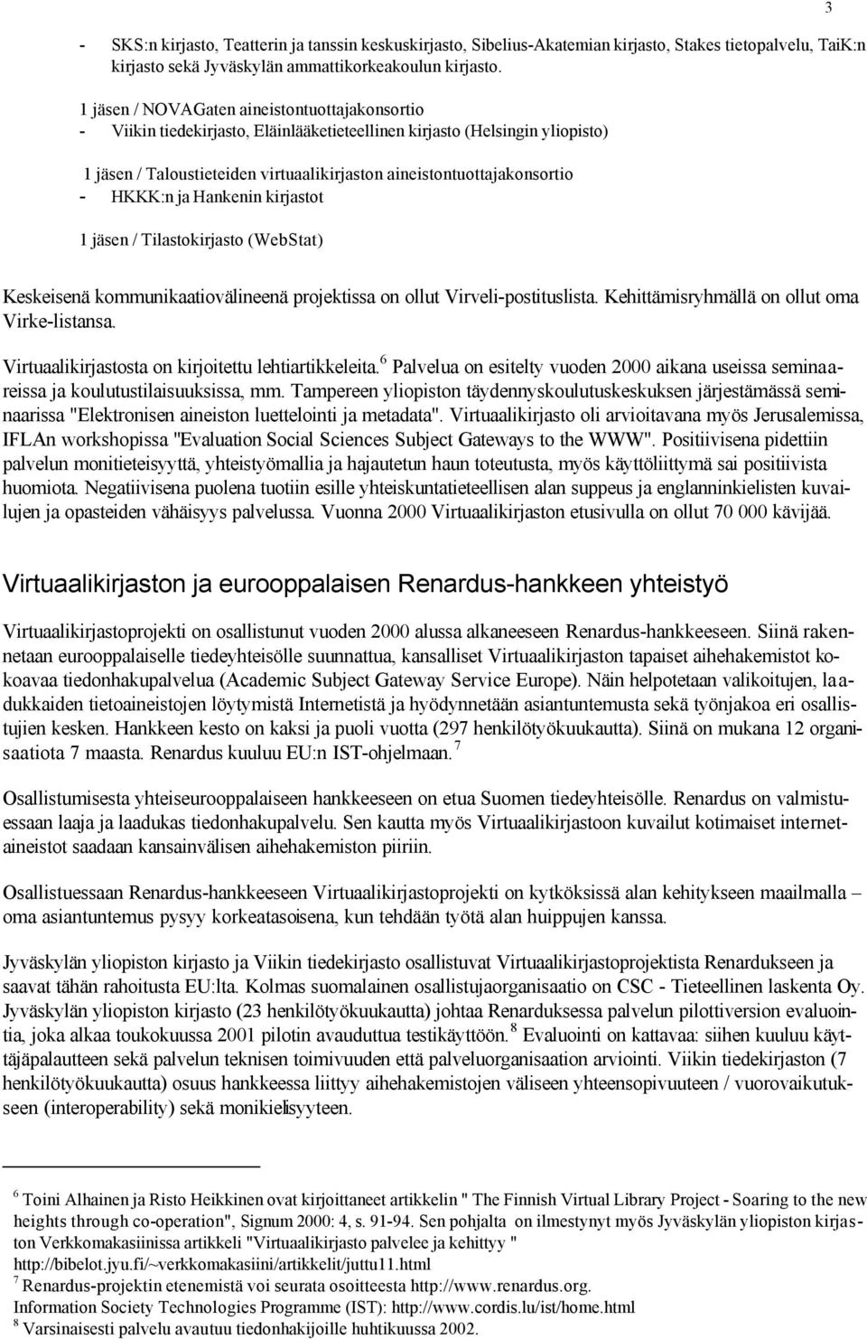 HKKK:n ja Hankenin kirjastot 1 jäsen / Tilastokirjasto (WebStat) 3 Keskeisenä kommunikaatiovälineenä projektissa on ollut Virveli-postituslista. Kehittämisryhmällä on ollut oma Virke-listansa.