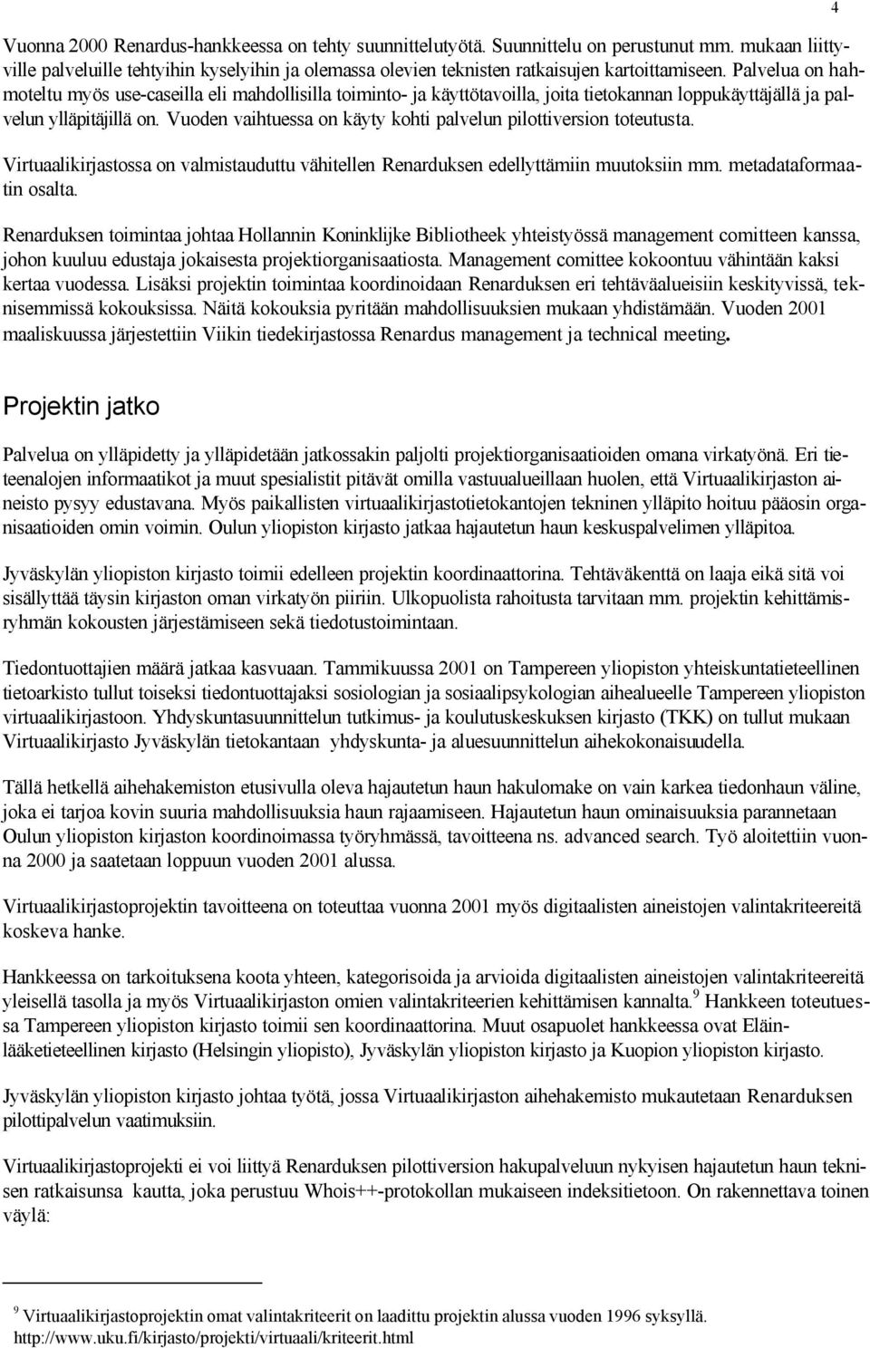 Vuoden vaihtuessa on käyty kohti palvelun pilottiversion toteutusta. Virtuaalikirjastossa on valmistauduttu vähitellen Renarduksen edellyttämiin muutoksiin mm. metadataformaatin osalta.