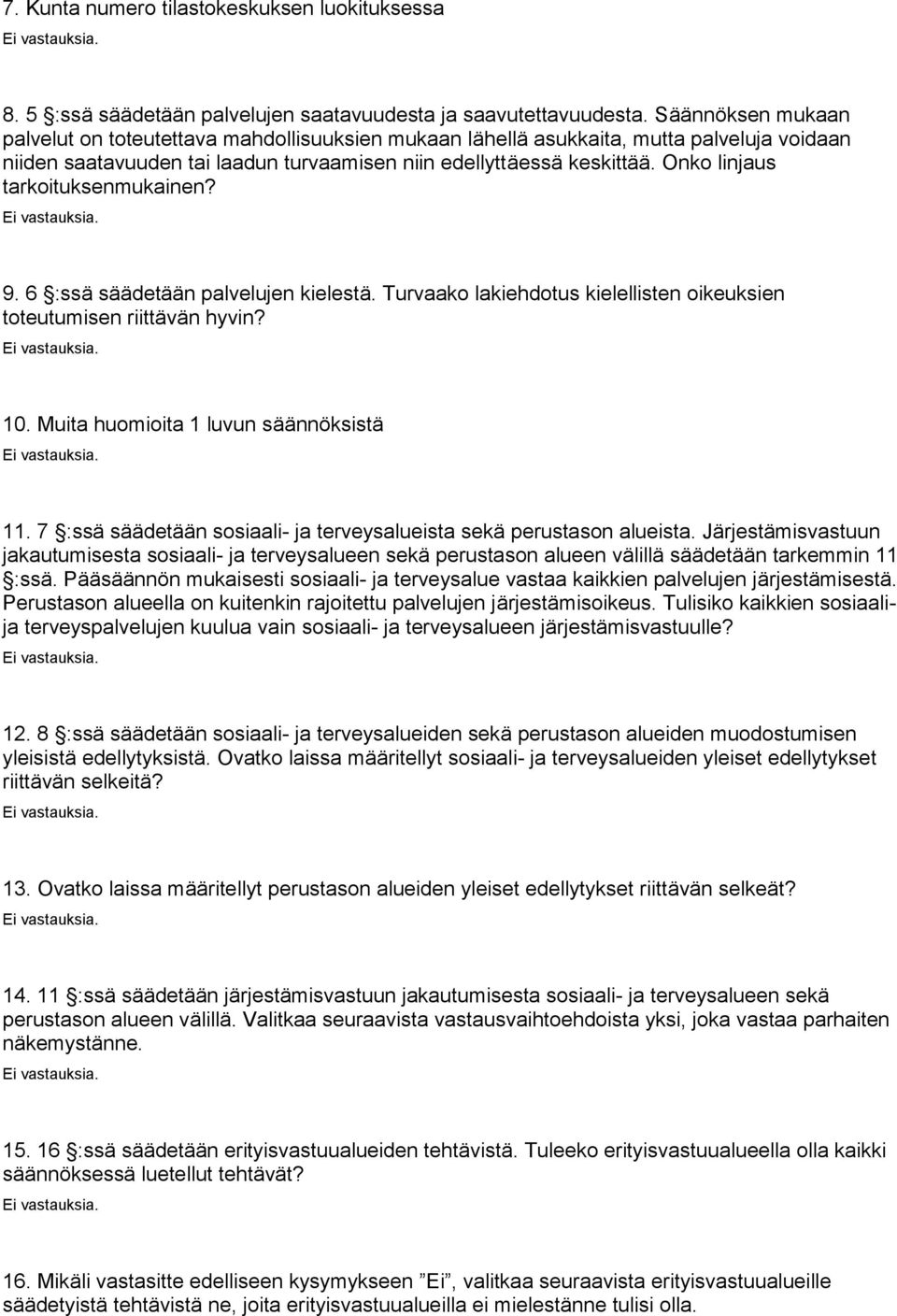 Onko linjaus tarkoituksenmukainen? 9. 6 :ssä säädetään palvelujen kielestä. Turvaako lakiehdotus kielellisten oikeuksien toteutumisen riittävän hyvin? 10. Muita huomioita 1 luvun säännöksistä 11.