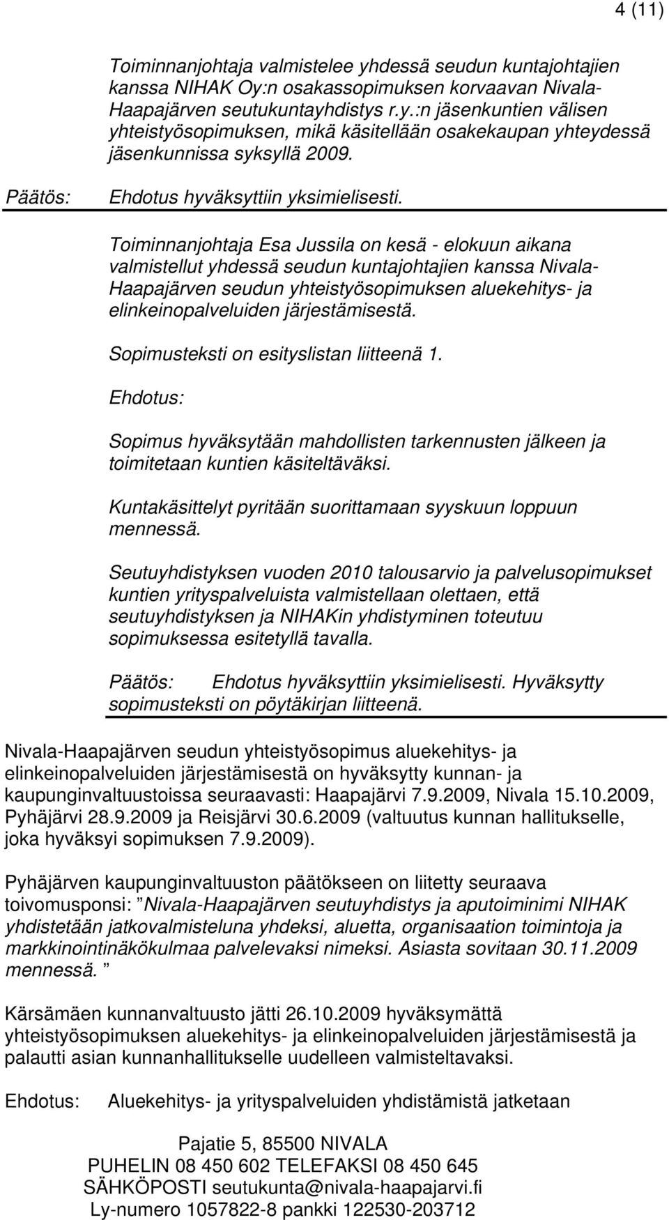 järjestämisestä. Sopimusteksti on esityslistan liitteenä 1. Sopimus hyväksytään mahdollisten tarkennusten jälkeen ja toimitetaan kuntien käsiteltäväksi.