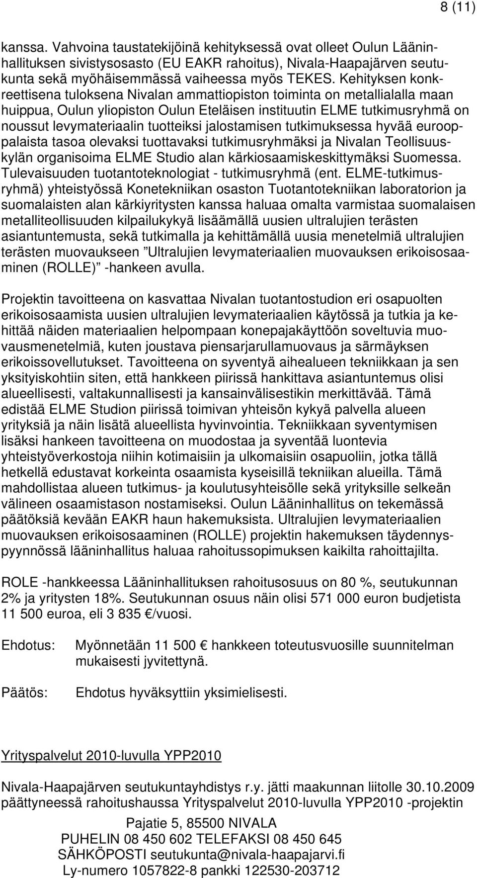 tuotteiksi jalostamisen tutkimuksessa hyvää eurooppalaista tasoa olevaksi tuottavaksi tutkimusryhmäksi ja Nivalan Teollisuuskylän organisoima ELME Studio alan kärkiosaamiskeskittymäksi Suomessa.