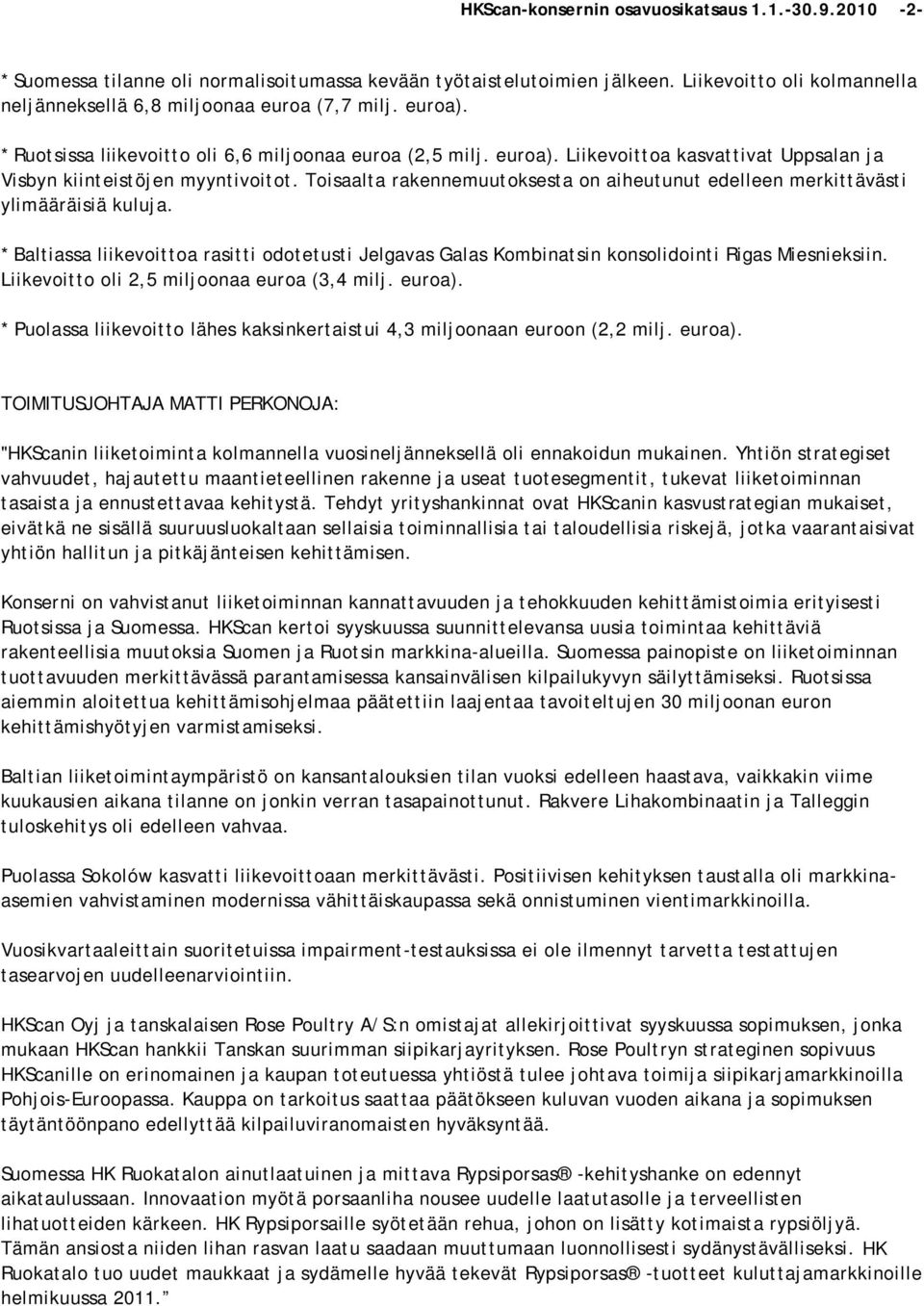 Toisaalta rakennemuutoksesta on aiheutunut edelleen merkittävästi ylimääräisiä kuluja. * Baltiassa liikevoittoa rasitti odotetusti Jelgavas Galas Kombinatsin konsolidointi Rigas Miesnieksiin.