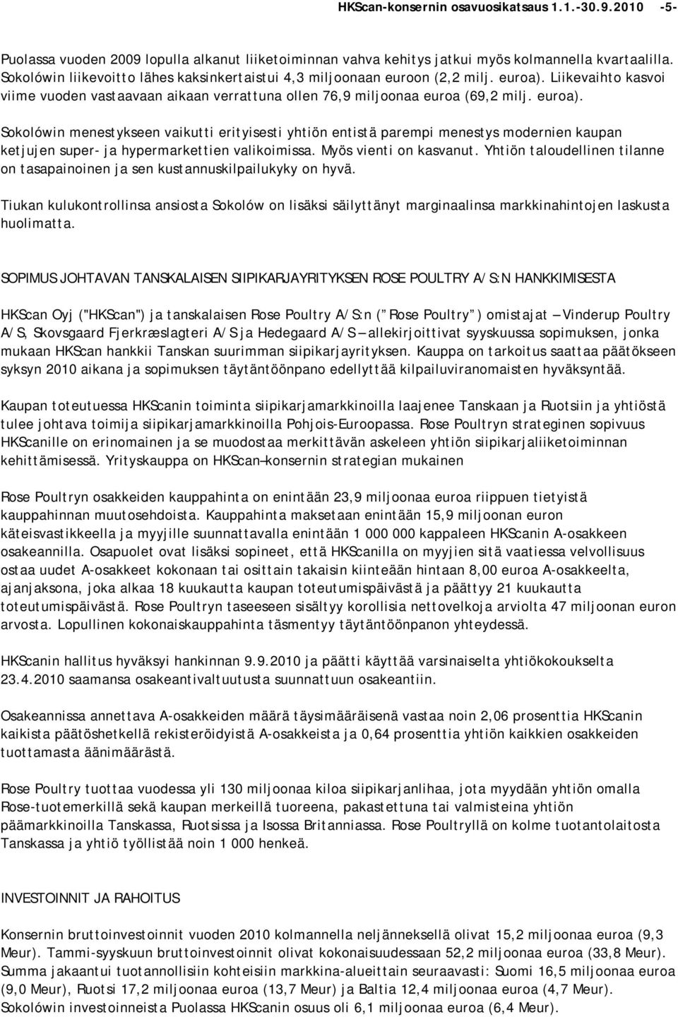 Liikevaihto kasvoi viime vuoden vastaavaan aikaan verrattuna ollen 76,9 miljoonaa euroa (69,2 milj. euroa).