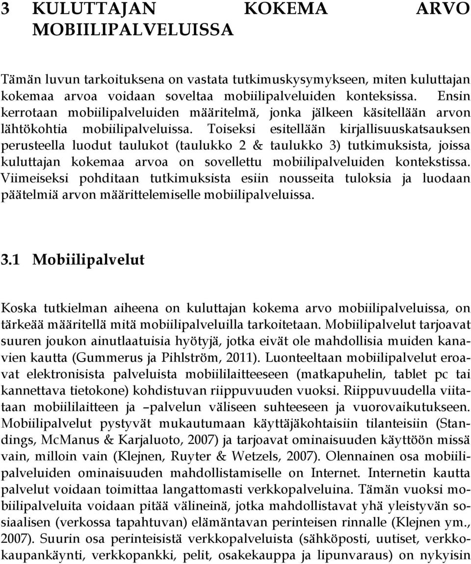 Toiseksi esitellään kirjallisuuskatsauksen perusteella luodut taulukot (taulukko 2 & taulukko 3) tutkimuksista, joissa kuluttajan kokemaa arvoa on sovellettu mobiilipalveluiden kontekstissa.