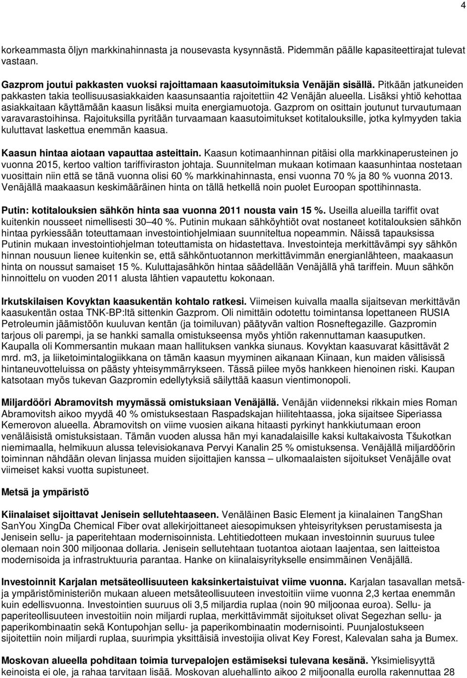 Gazprom on osittain joutunut turvautumaan varavarastoihinsa. Rajoituksilla pyritään turvaamaan kaasutoimitukset kotitalouksille, jotka kylmyyden takia kuluttavat laskettua enemmän kaasua.