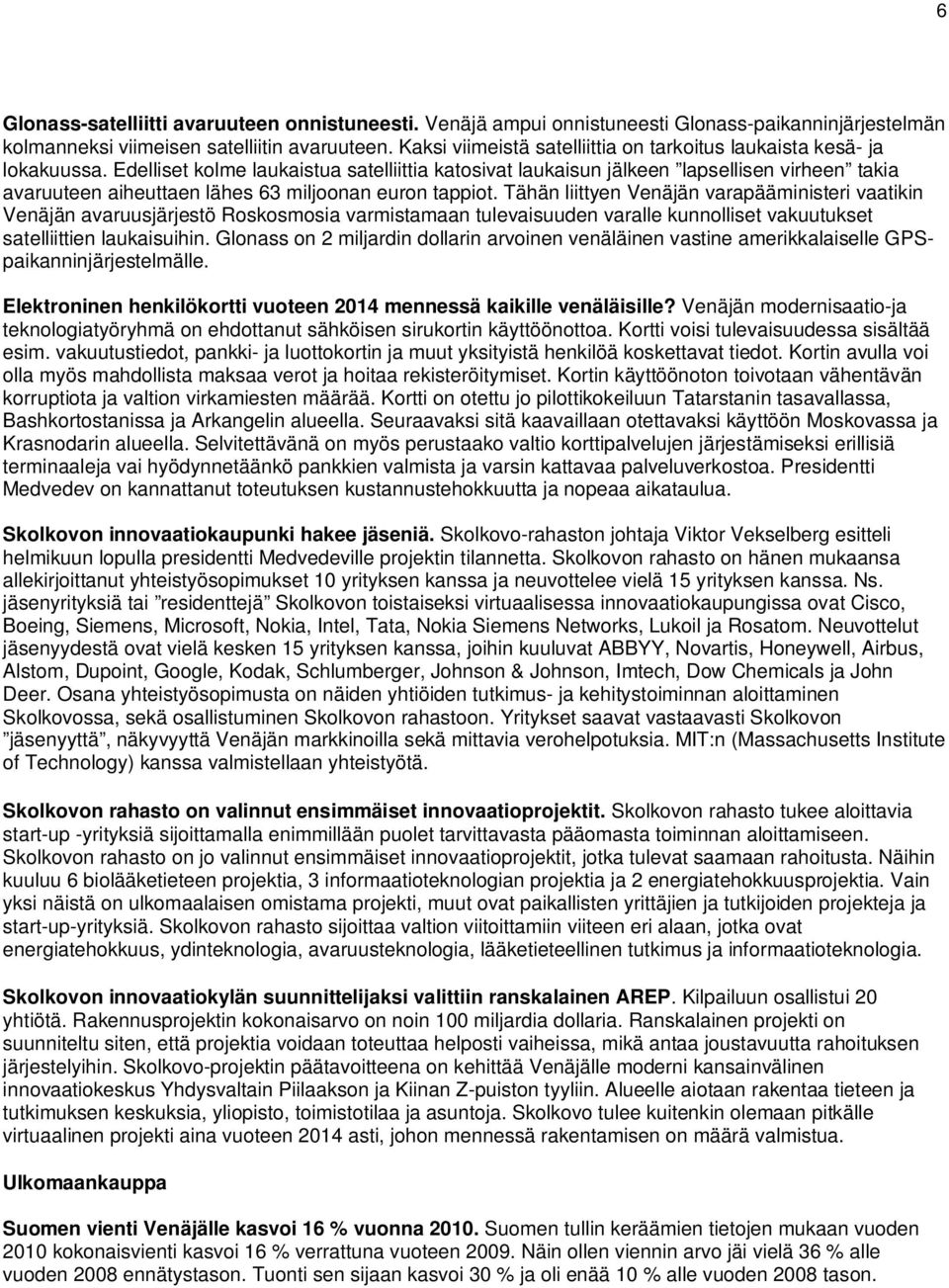 Edelliset kolme laukaistua satelliittia katosivat laukaisun jälkeen lapsellisen virheen takia avaruuteen aiheuttaen lähes 63 miljoonan euron tappiot.