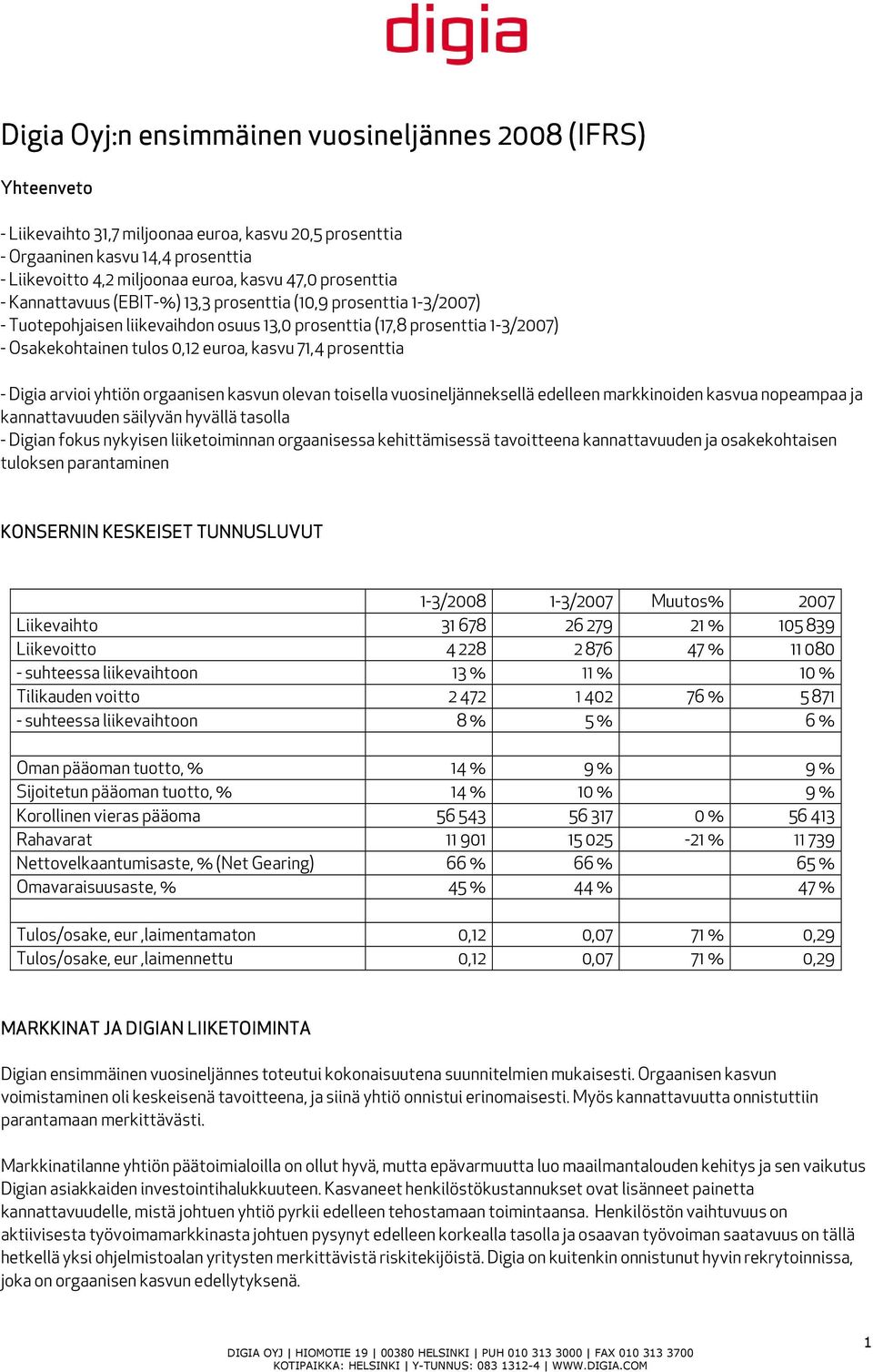 kasvu 71,4 prosenttia - Digia arvioi yhtiön orgaanisen kasvun olevan toisella vuosineljänneksellä edelleen markkinoiden kasvua nopeampaa ja kannattavuuden säilyvän hyvällä tasolla - Digian fokus