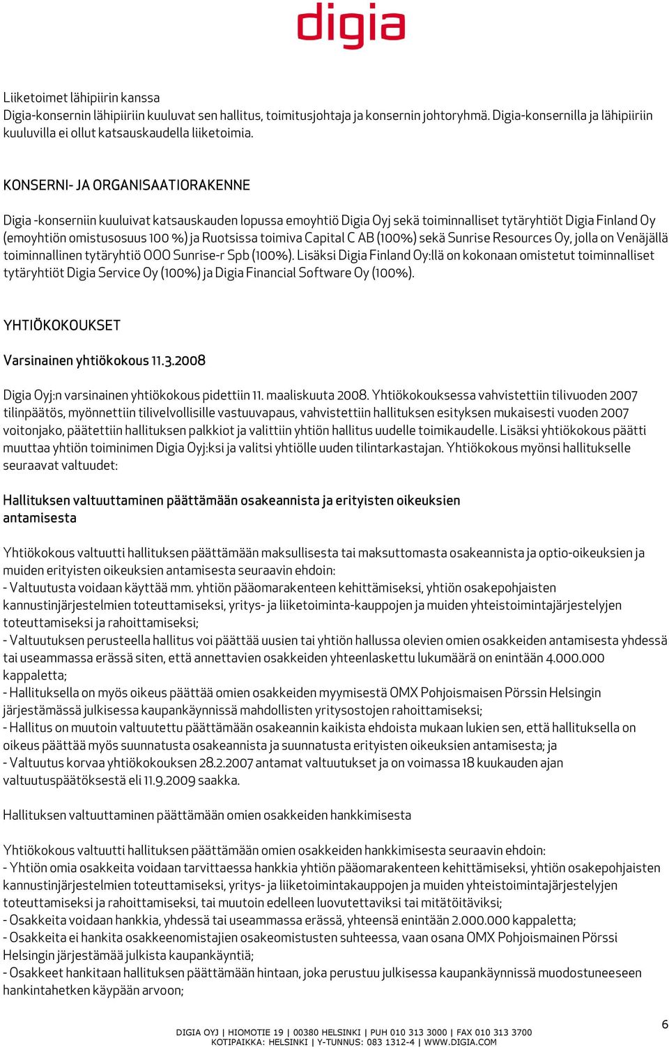 KONSERNI- JA ORGANISAATIORAKENNE Digia -konserniin kuuluivat katsauskauden lopussa emoyhtiö Digia Oyj sekä toiminnalliset tytäryhtiöt Digia Finland Oy (emoyhtiön omistusosuus 100 %) ja Ruotsissa