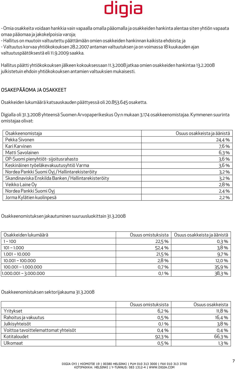 Hallitus päätti yhtiökokouksen jälkeen kokouksessaan 11.3.2008 jatkaa omien osakkeiden hankintaa 13.2.2008 julkistetuin ehdoin yhtiökokouksen antamien valtuuksien mukaisesti.