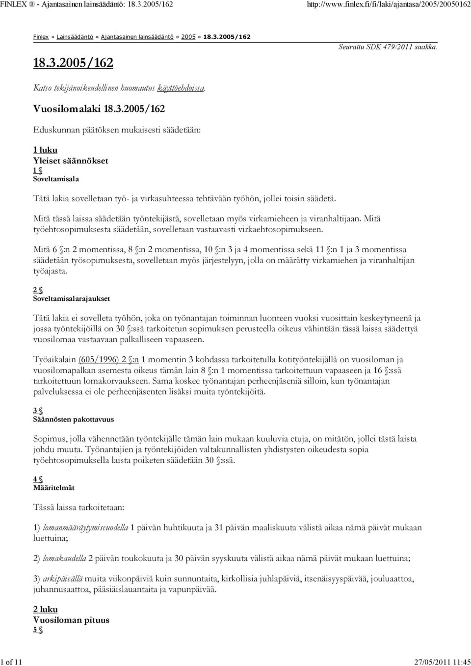 Mitä tässä laissa säädetään työntekijästä, sovelletaan myös virkamieheen ja viranhaltijaan. Mitä työehtosopimuksesta säädetään, sovelletaan vastaavasti virkaehtosopimukseen.