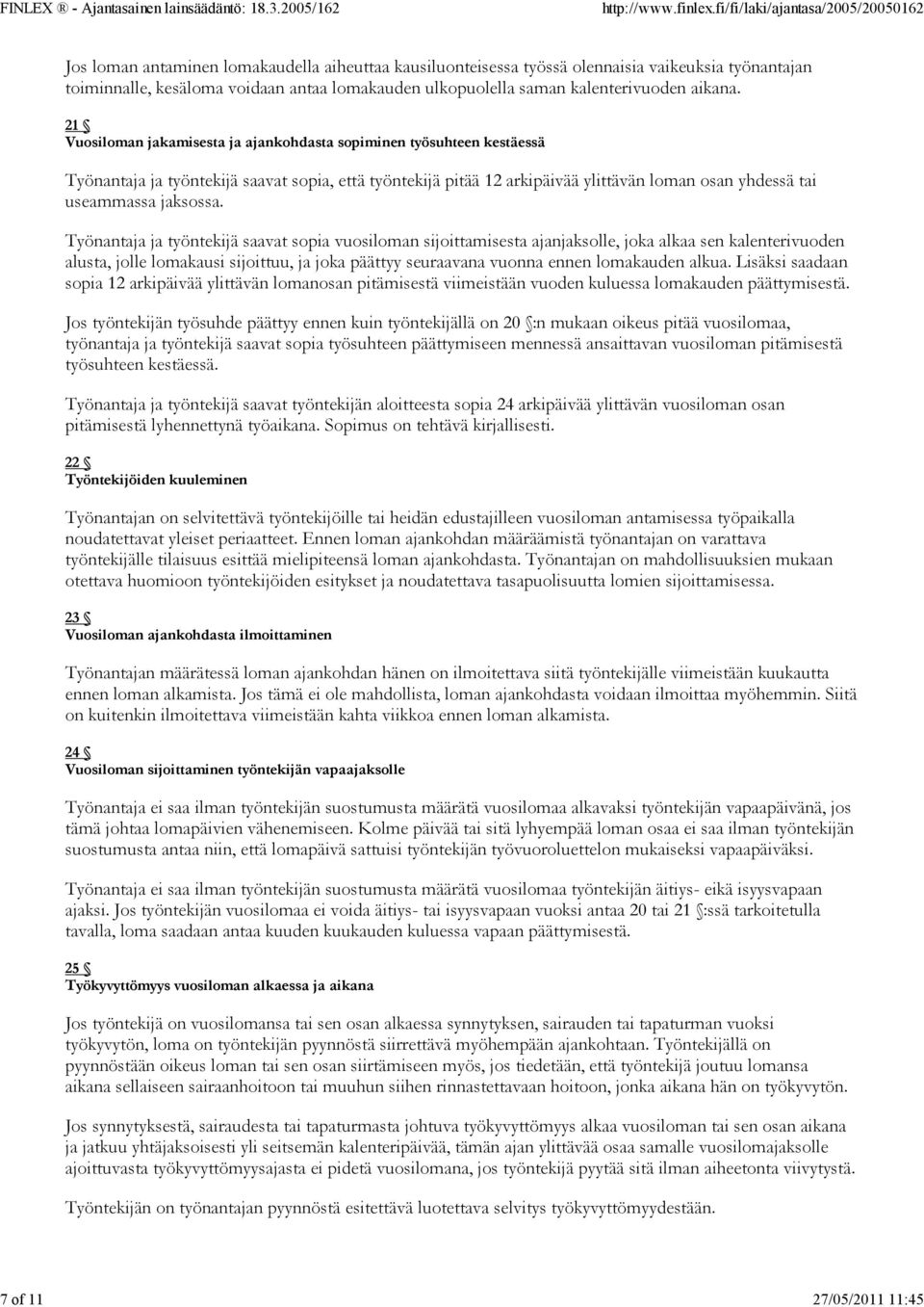 21 Vuosiloman jakamisesta ja ajankohdasta sopiminen työsuhteen kestäessä Työnantaja ja työntekijä saavat sopia, että työntekijä pitää 12 arkipäivää ylittävän loman osan yhdessä tai useammassa