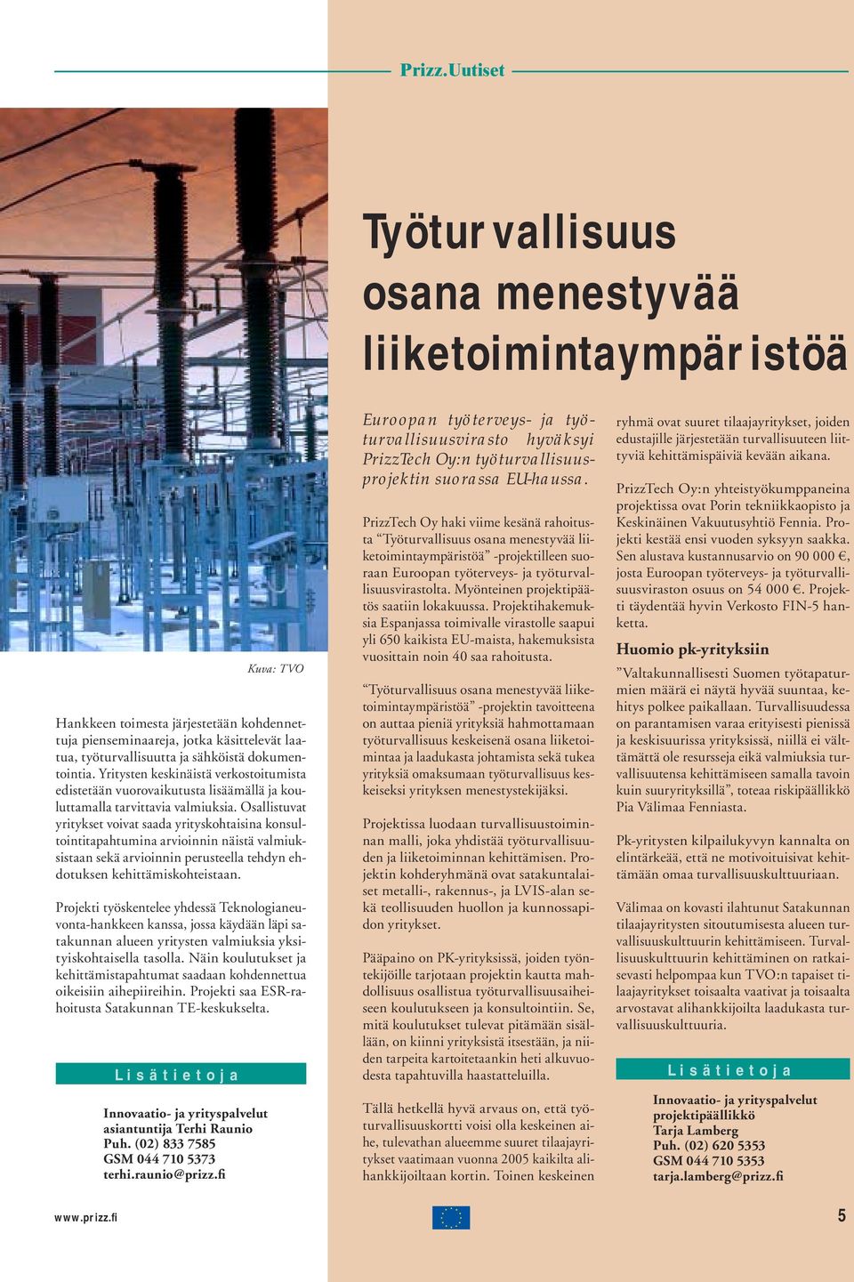 Osallistuvat yritykset voivat saada yrityskohtaisina konsultointitapahtumina arvioinnin näistä valmiuksistaan sekä arvioinnin perusteella tehdyn ehdotuksen kehittämiskohteistaan.