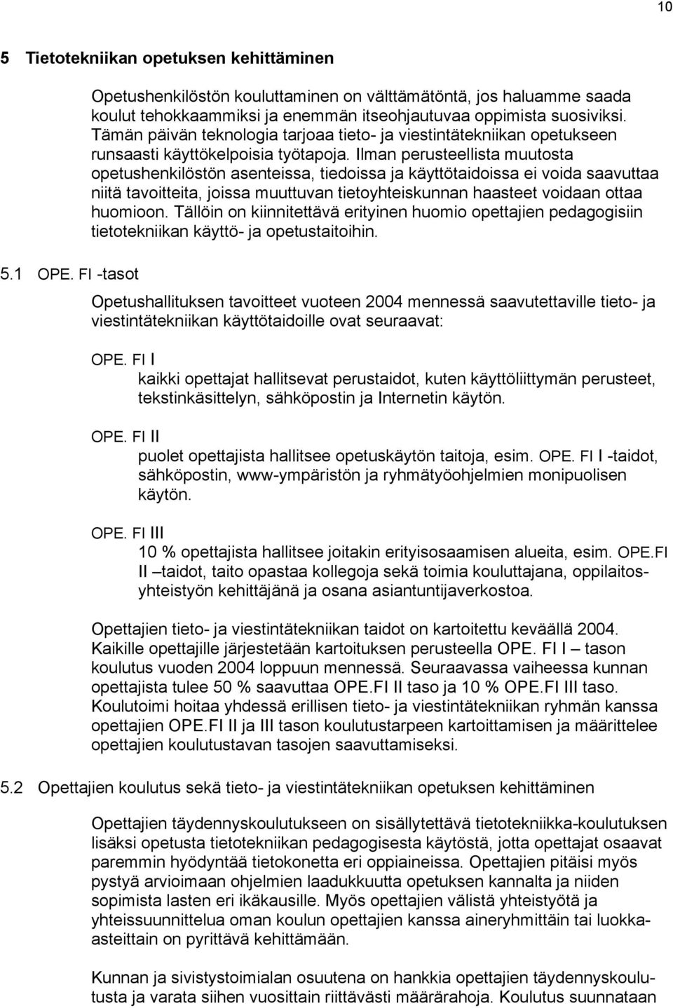 Ilman perusteellista muutosta opetushenkilöstön asenteissa, tiedoissa ja käyttötaidoissa ei voida saavuttaa niitä tavoitteita, joissa muuttuvan tietoyhteiskunnan haasteet voidaan ottaa huomioon.