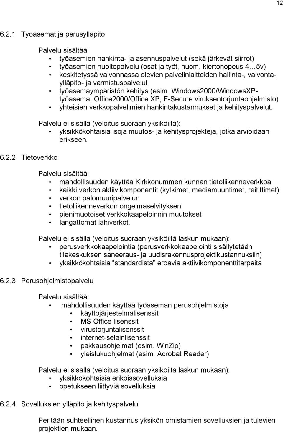 Windows2000/WindowsXPtyöasema, Office2000/Office XP, F-Secure viruksentorjuntaohjelmisto) yhteisien verkkopalvelimien hankintakustannukset ja kehityspalvelut.