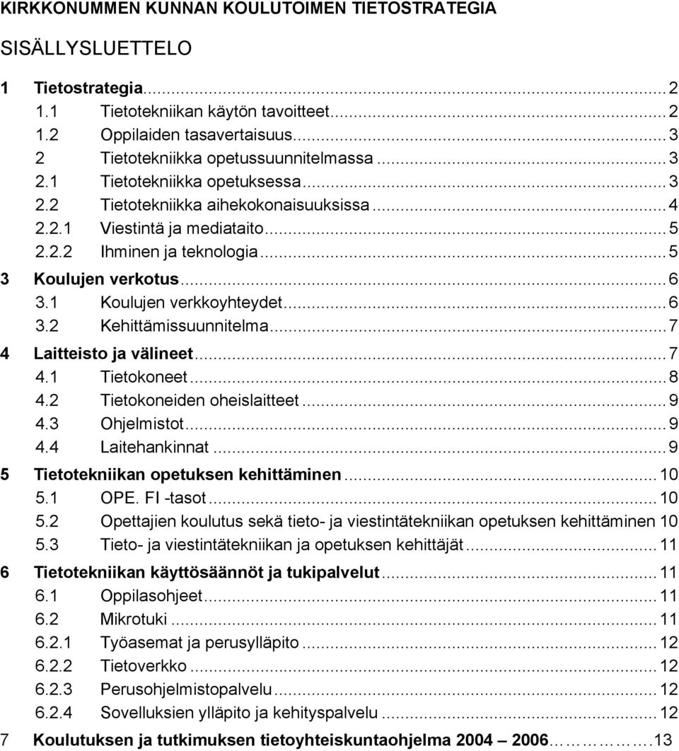 1 Koulujen verkkoyhteydet...6 3.2 Kehittämissuunnitelma...7 4 Laitteisto ja välineet...7 4.1 Tietokoneet...8 4.2 Tietokoneiden oheislaitteet...9 4.3 Ohjelmistot...9 4.4 Laitehankinnat.