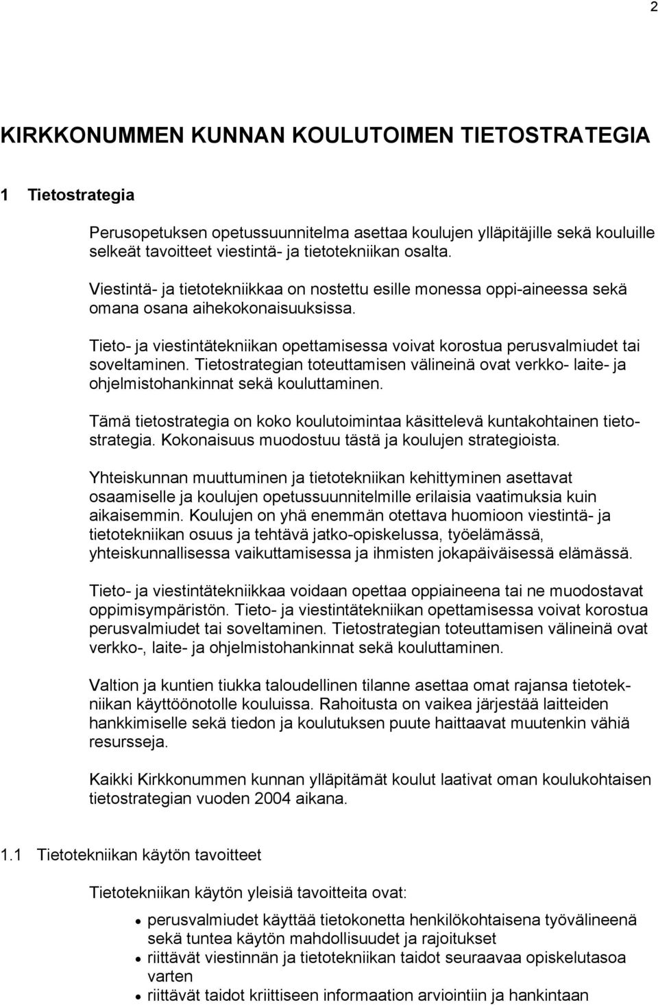 Tieto- ja viestintätekniikan opettamisessa voivat korostua perusvalmiudet tai soveltaminen. Tietostrategian toteuttamisen välineinä ovat verkko- laite- ja ohjelmistohankinnat sekä kouluttaminen.