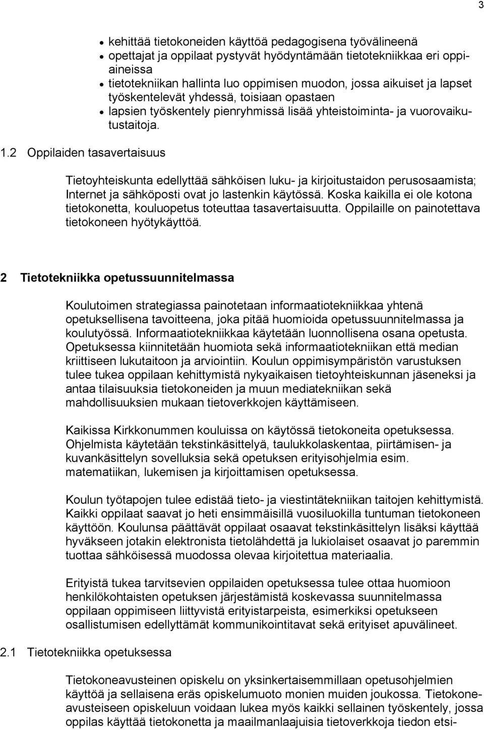 Tietoyhteiskunta edellyttää sähköisen luku- ja kirjoitustaidon perusosaamista; Internet ja sähköposti ovat jo lastenkin käytössä.