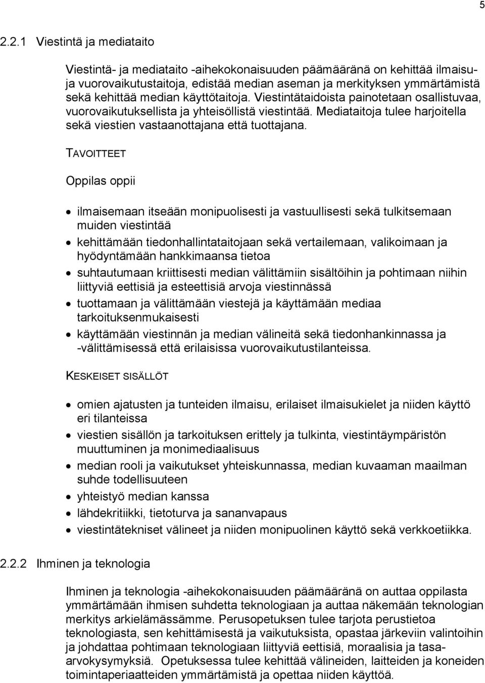 TAVOITTEET Oppilas oppii ilmaisemaan itseään monipuolisesti ja vastuullisesti sekä tulkitsemaan muiden viestintää kehittämään tiedonhallintataitojaan sekä vertailemaan, valikoimaan ja hyödyntämään