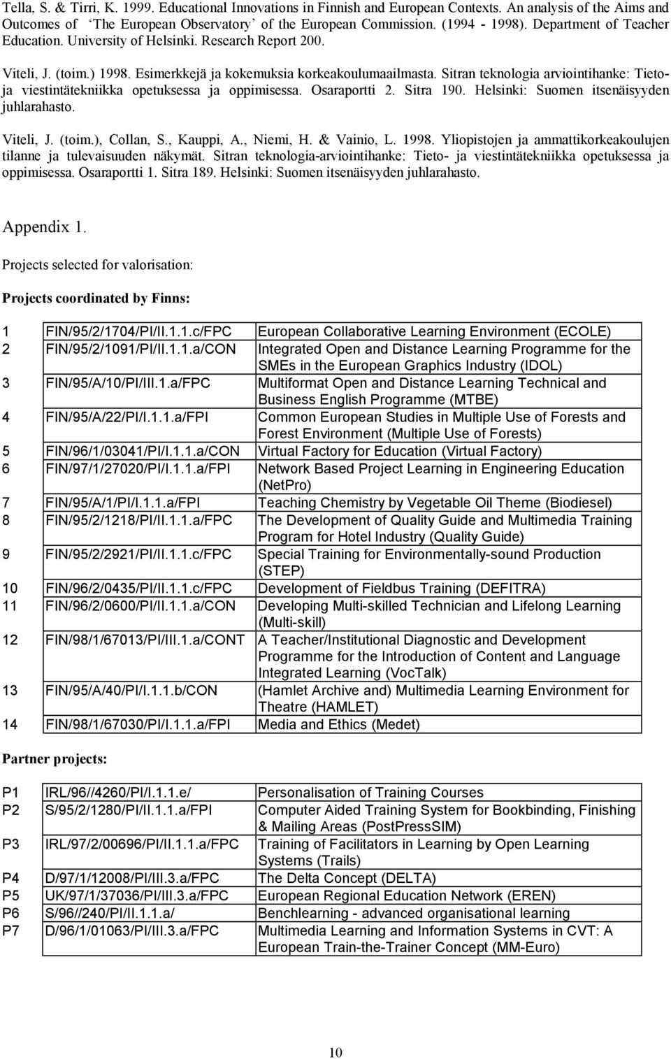 Sitran teknologia arviointihanke: Tietoja viestintätekniikka opetuksessa ja oppimisessa. Osaraportti 2. Sitra 190. Helsinki: Suomen itsenäisyyden juhlarahasto. Viteli, J. (toim.), Collan, S.