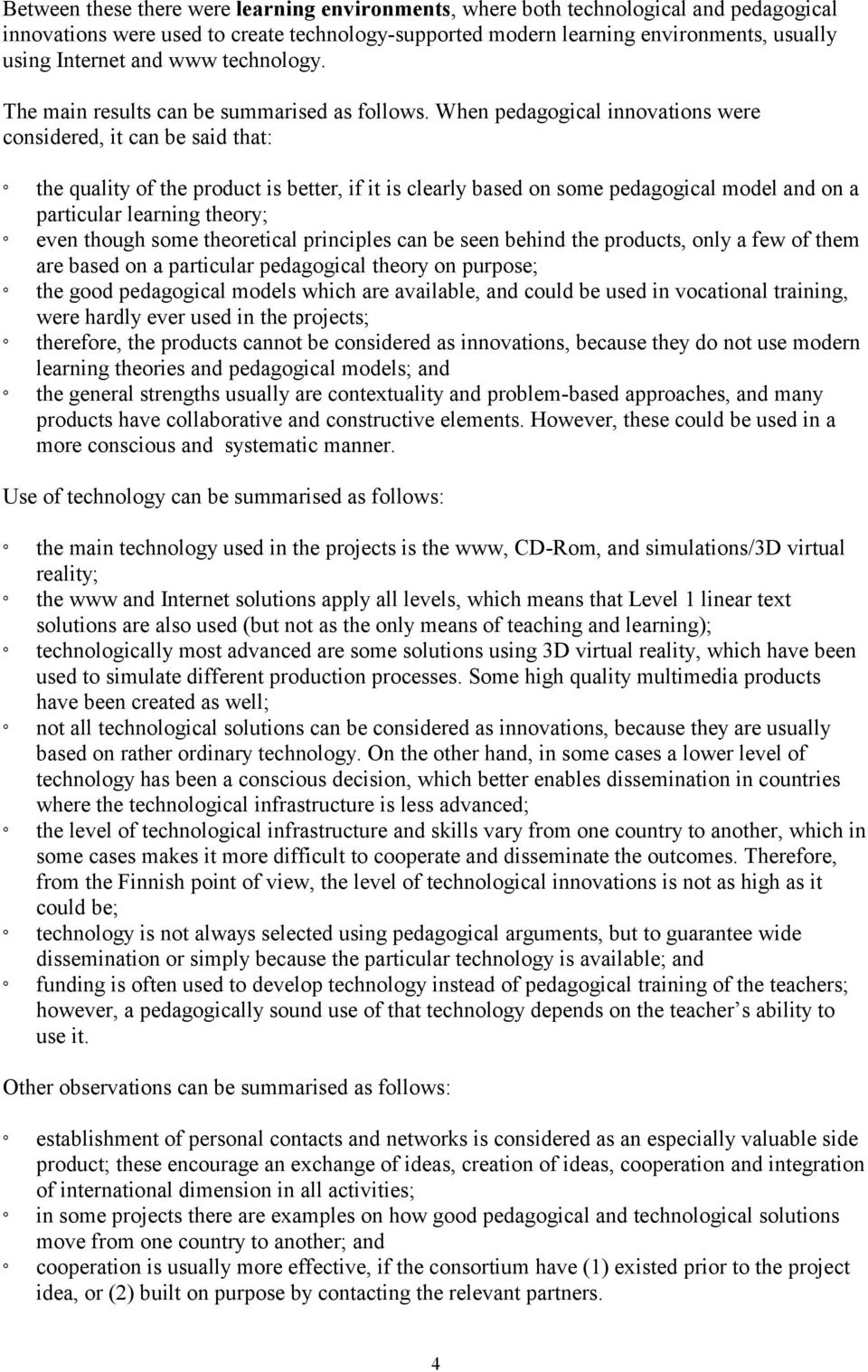 When pedagogical innovations were considered, it can be said that: the quality of the product is better, if it is clearly based on some pedagogical model and on a particular learning theory; even