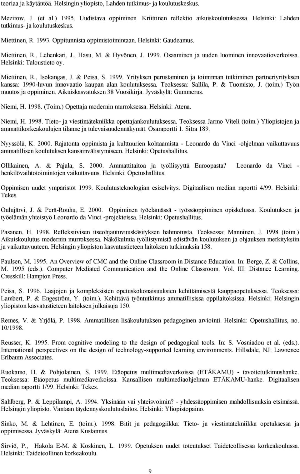 Osaaminen ja uuden luominen innovaatioverkoissa. Helsinki: Taloustieto oy. Miettinen, R., Isokangas, J. & Peisa, S. 1999.