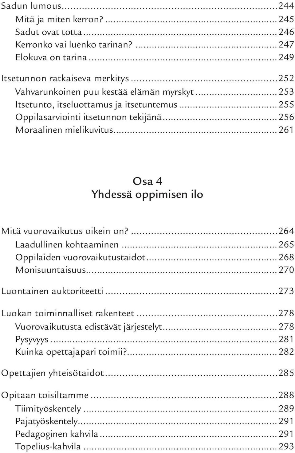 ..261 Osa 4 Yhdessä oppimisen ilo Mitä vuorovaikutus oikein on?...264 Laadullinen kohtaaminen...265 Oppilaiden vuorovaikutustaidot...268 Monisuuntaisuus...270 Luontainen auktoriteetti.
