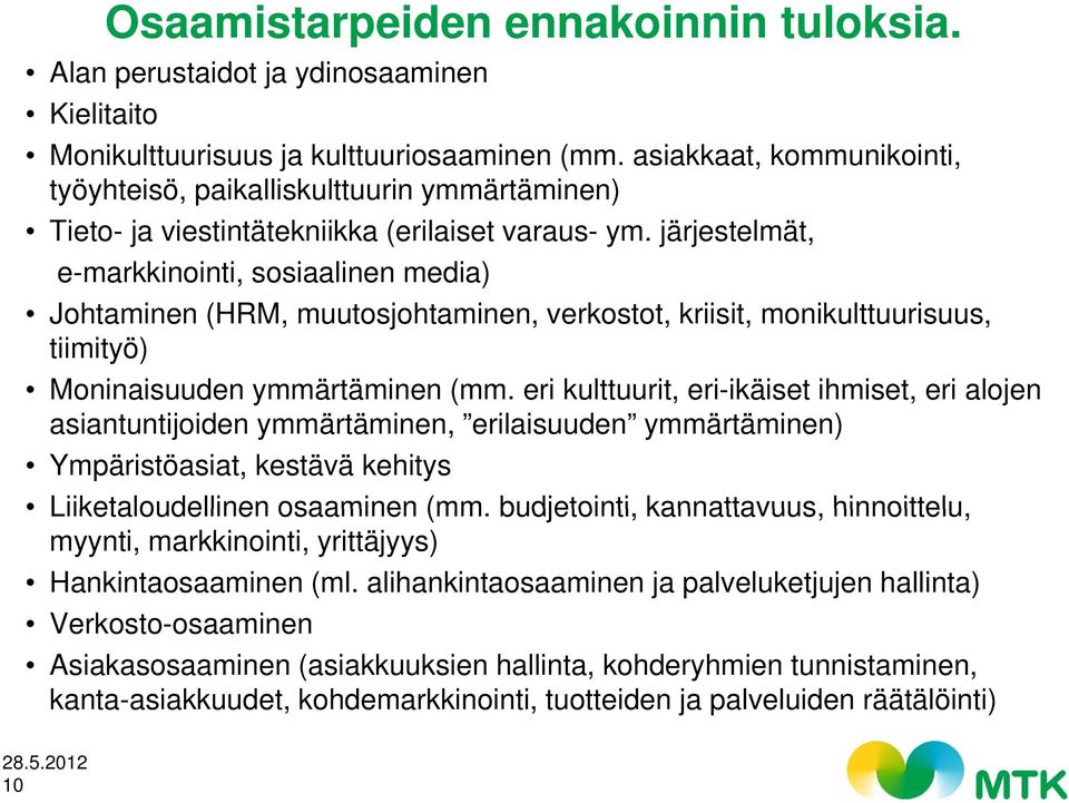 järjestelmät, e-markkinointi, sosiaalinen media) Johtaminen (HRM, muutosjohtaminen, verkostot, kriisit, monikulttuurisuus, tiimityö) Moninaisuuden ymmärtäminen (mm.