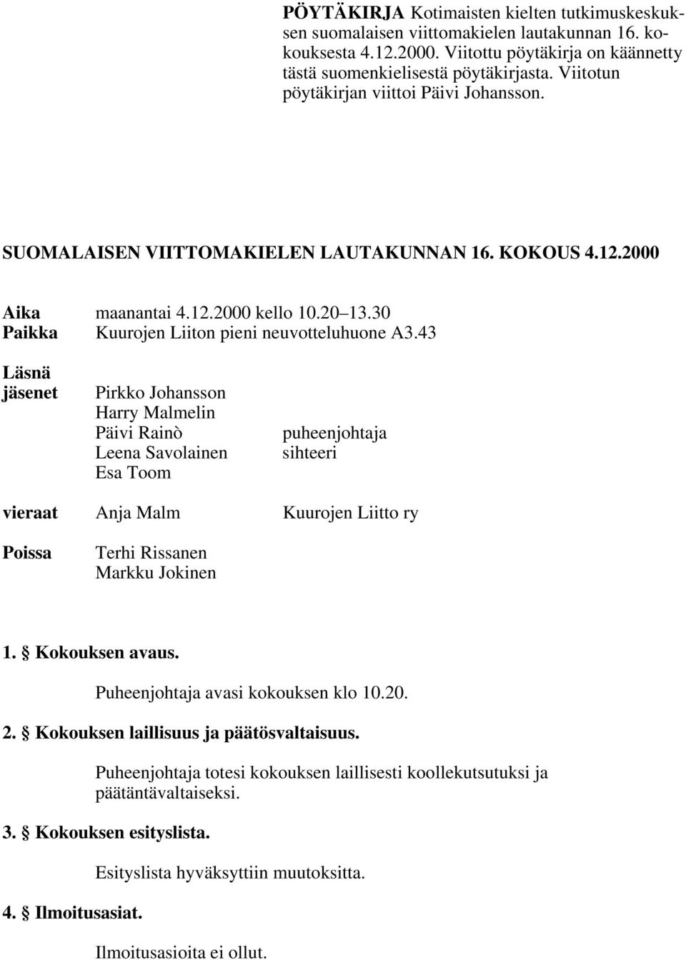 43 Läsnä jäsenet Pirkko Johansson Harry Malmelin Päivi Rainò Leena Savolainen Esa Toom puheenjohtaja sihteeri vieraat Anja Malm Kuurojen Liitto ry Poissa Terhi Rissanen Markku Jokinen 1.